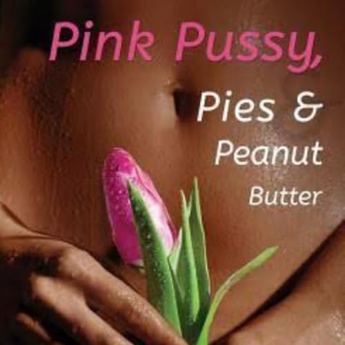 Pink Pussy, Pies and Peanut Butter by Yolanda M. Tucker
