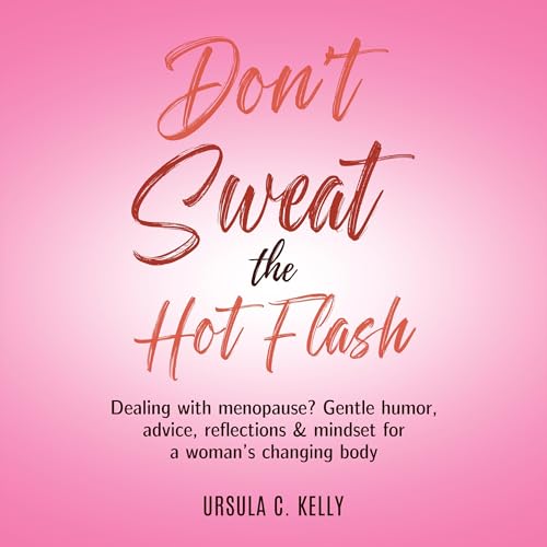 Don't Sweat the Hot Flash by Ursula C. Kelly