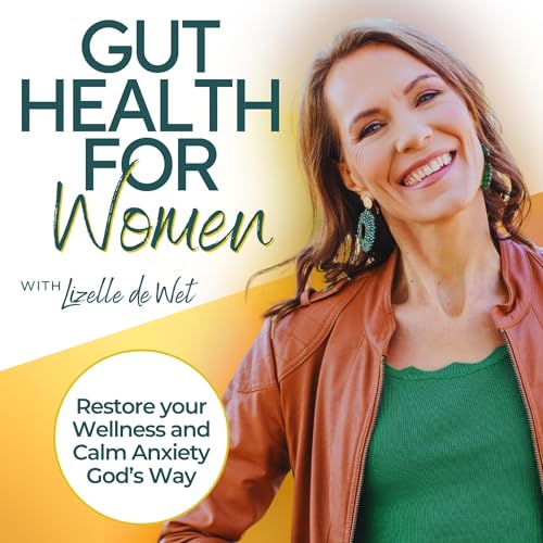 Gut Health for Women - Restore your Wellness and Calm Anxiety God’s Way/Gut Health God’s Way, Faith Based Wellness for Women, Biblical Health & Healing by Lizelle de Wet — Christian Wellness Mentor & Host of Gut Health for Women