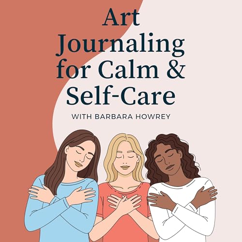 Art Journaling for Calm & Self-Care by Barbara Howrey