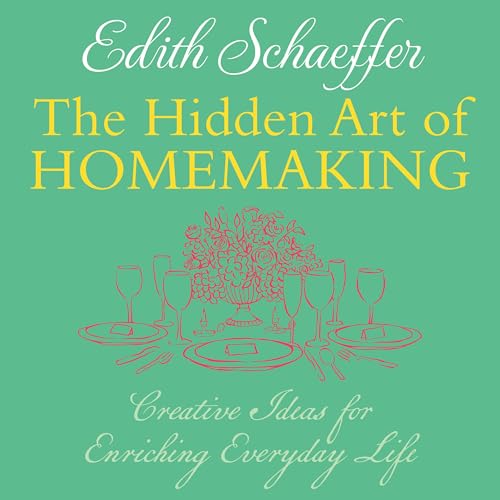 The Hidden Art of Homemaking by Edith Schaeffer