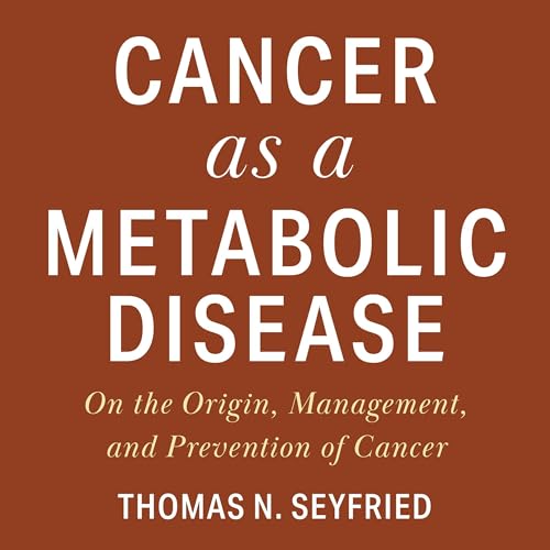 Cancer as a Metabolic Disease by Thomas Seyfried