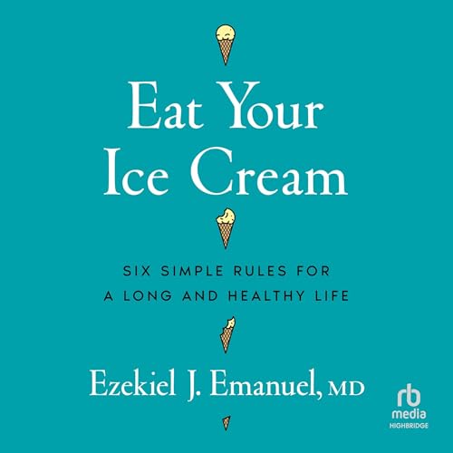 Eat Your Ice Cream by Ezekiel J. Emanuel MD