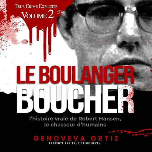 Le Boucher-boulanger: L’histoire vraie de Robert Hansen, le chasseur d’humains