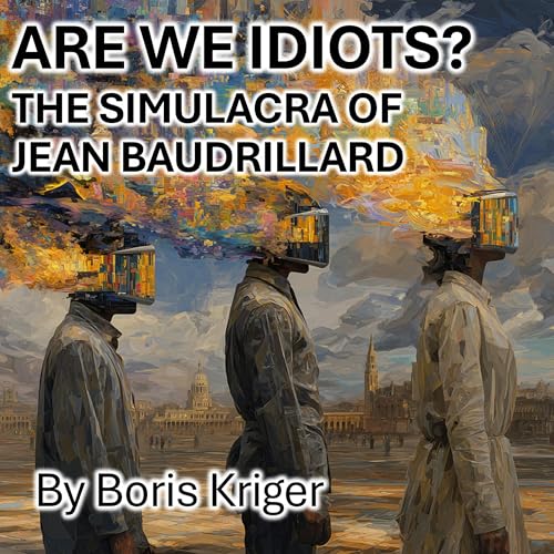 Are We Idiots? The Simulacra of Jean Baudrillard
