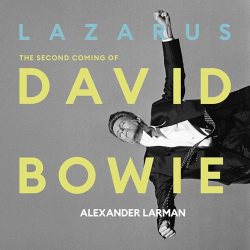 Lazarus: The Second Coming of David Bowie by Alexander Larman