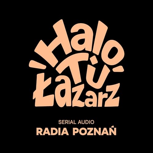 Halo, tu Łazarz I Serial audio Radia Poznań
