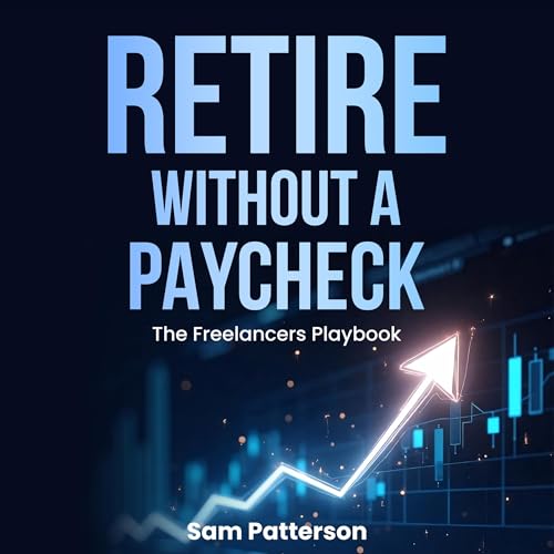 Retire Without a Paycheck by Sam Patterson