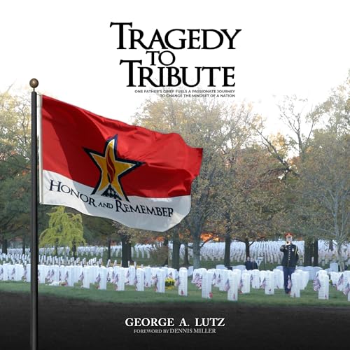 Tragedy to Tribute by George A. Lutz