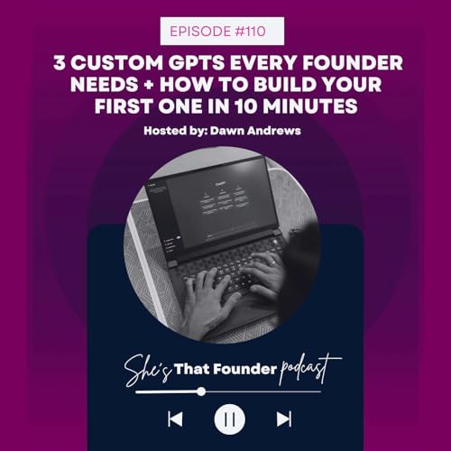110 | 3 Custom GPTs That Save Female Founders 16 Hours a Week (+ Build Your First in 10 Minutes) | Leadership, Delegation & Systems with AI Frameworks by Unknown