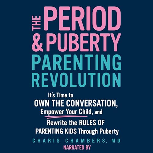 The Period and Puberty Parenting Revolution by Charis Chambers MD