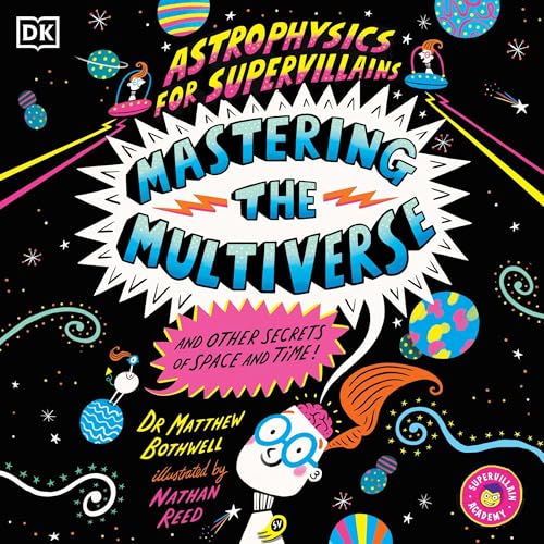 Astrophysics for Supervillains 3 Mastering the Multiverse (and Other Secrets of Space and Time)