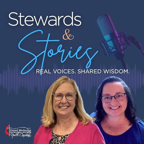 Stewards & Stories: Real Voices, Shared Wisdom, United in Mission by The United Methodist Foundation of Western North Carolina
