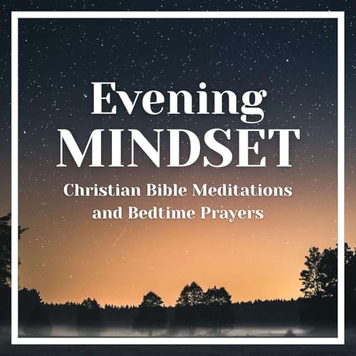 The Evening Mindset: Christian Bible Meditation and Bedtime Prayers