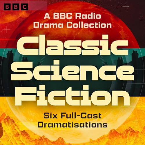 Classic Science Fiction: A BBC Radio Drama Collection
