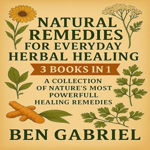 Natural Remedies for Everyday Herbal Healing: 3 Audiobooks in 1