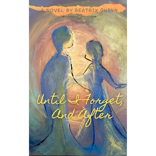 Until I Forget, and After by Beatrix Quinn