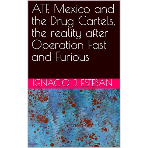ATF, Mexico and the Drug Cartels, the reality after Operation Fast and Furious