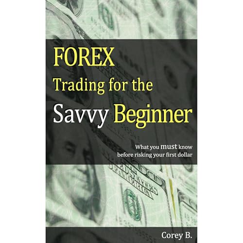 FOREX Trading for the Savvy Beginner by Corey B