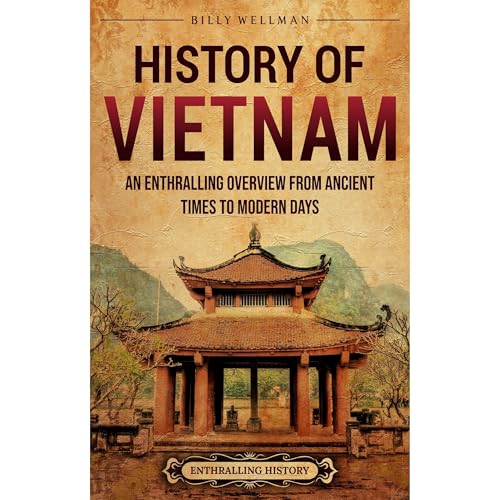 History of Vietnam: An Enthralling Overview from Ancient Times to Modern Days by Billy Wellman