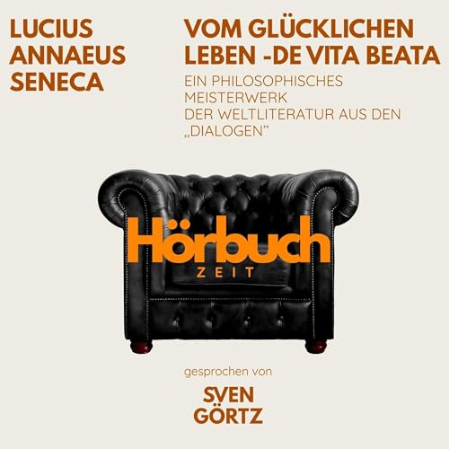 Vom glücklichen Leben – De vita beata. Ein philosophisches Meisterwerk aus den "Dialogen".