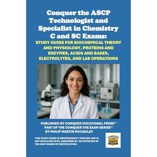 Conquer the ASCP Technologist and Specialist in Chemistry C and SC Exams: Study Guide for Biochemical Theory and Physiology, Proteins and Enzymes, Acids and Bases, Electrolytes, and Lab Operations by Philip Martin McCaulay