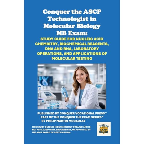 Conquer the ASCP Technologist in Molecular Biology MB Exam: Study Guide for Nucleic Acid Chemistry, Biochemical Reagents, DNA and RNA, Laboratory Operations, and Applications of Molecular Testing by Philip Martin McCaulay