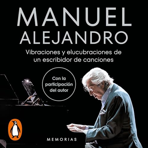 Manuel Alejandro. Vibraciones y elucubraciones de un escribidor de canciones by Manuel Alejandro