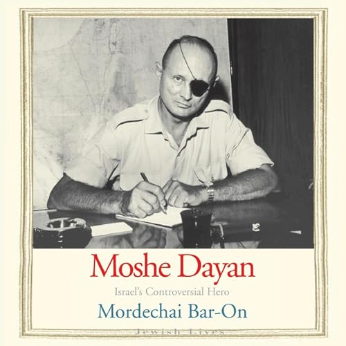 Moshe Dayan: Israel's Controversial Hero