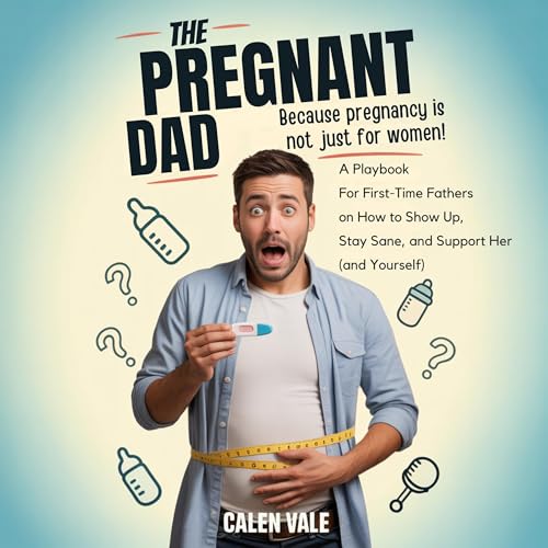 The Pregnant Dad: Because Pregnancy Is Not Just for Women! by Calen Vale