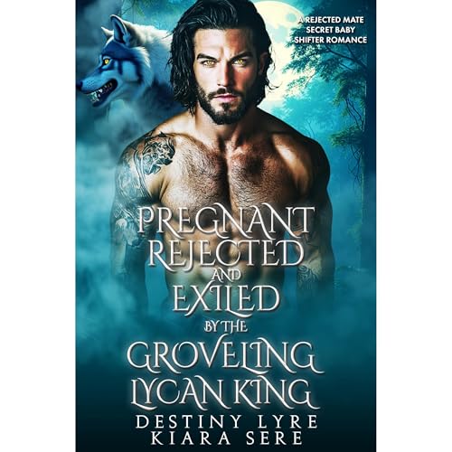 Pregnant, Rejected and Exiled by the Groveling Lycan King