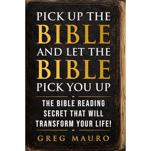 Pick Up The Bible And Let The Bible Pick You Up by Greg Mauro
