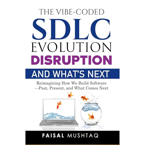 The Vibe-Coded SDLC: Evolution, Disruption, and What’s Next by Faisal Mushtaq