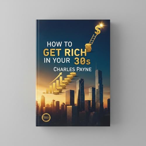 How to Get Rich in Your 30s by Charles Payne