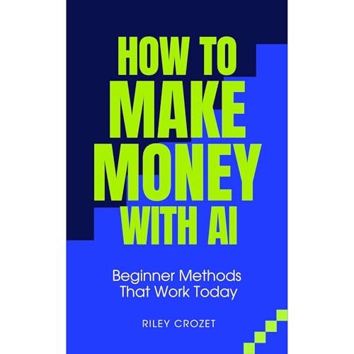 HOW TO MAKE MONEY WITH AI by RILEY CROZET