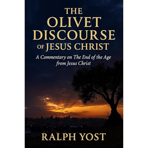 The Olivet Discourse of Jesus Christ by Ralph Yost
