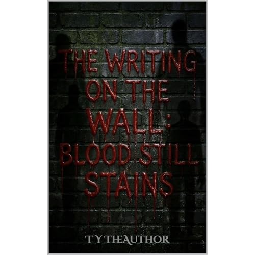 The Writing on the Wall: Blood Still Stains by T Y TheAuthor