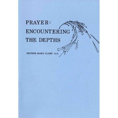 PRAYER: ENCOUNTERING THE DEPTHS by Mother Mary Clare SLG