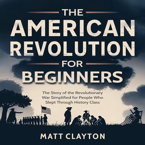 The American Revolution for Beginners by Matt Clayton