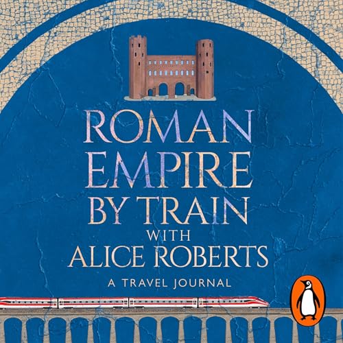 Roman Empire by Train with Alice Roberts
