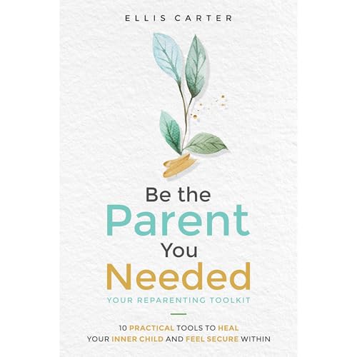 Be the Parent You Needed: Your Reparenting Toolkit