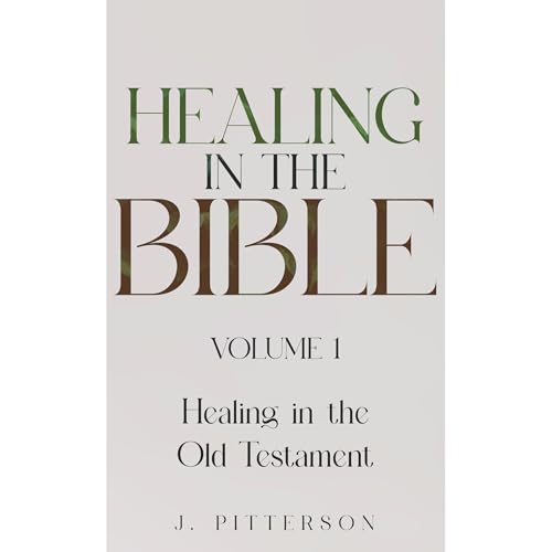 Healing in the Bible by J. Pitterson