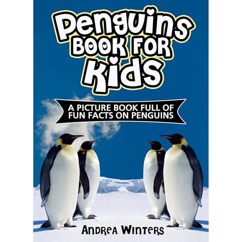 Penguins! A Penguin Book for Kids - With Fun Facts & Amazing Pictures on the Different Penguin Species, Their Habitat, Types of Food & More! by Andrea Winters
