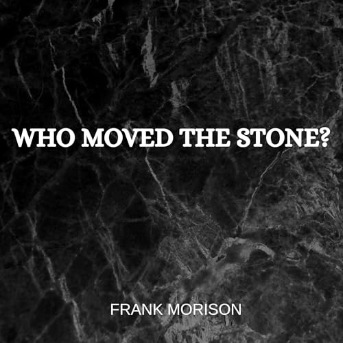 Who Moved the Stone? by Frank Morison