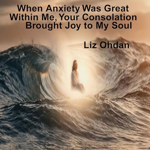 When Anxiety Was Great Within Me, Your Consolation Brought Joy to My Soul