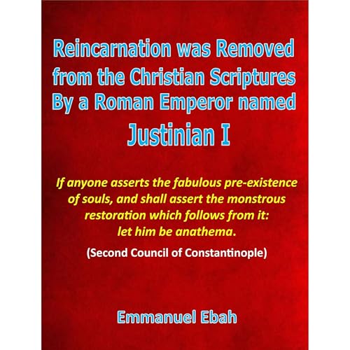 Reincarnation was Removed from the Christian Scriptures by a Roman Emperor Named Justinian I
