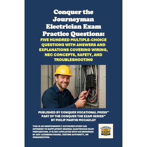 Conquer the Journeyman Electrician Exam Practice Questions: Five Hundred Multiple-Choice Questions with Answers and Explanations Covering Wiring, NEC Concepts, Safety, and Troubleshooting by Philip Martin McCaulay
