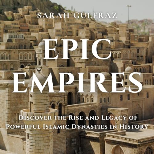 Epic Empires: Discover the Rise and Legacy of Powerful Islamic Dynasties in History