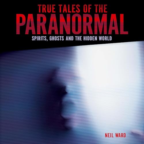 True Tales of the Paranormal by Neil Ward