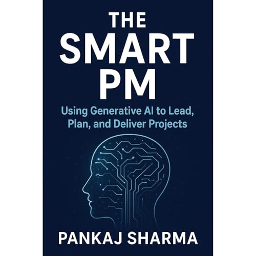 The Smart PM: Using Generative AI to Lead, Plan, and Deliver Projects